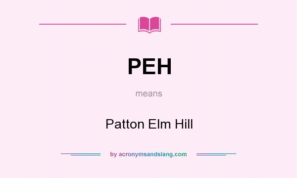 What does PEH mean? It stands for Patton Elm Hill