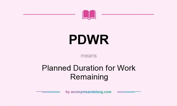 What does PDWR mean? It stands for Planned Duration for Work Remaining
