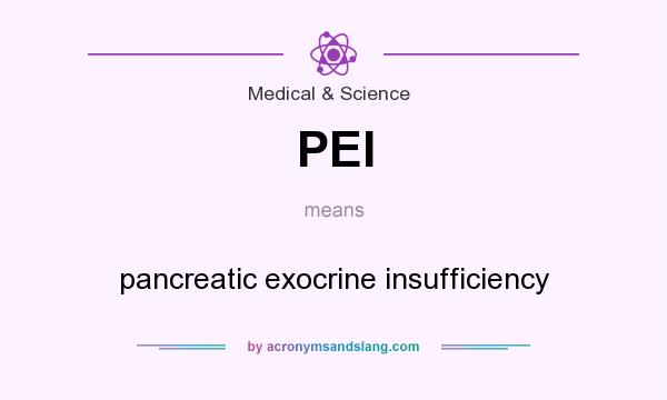 What does PEI mean? It stands for pancreatic exocrine insufficiency