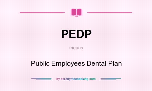 What does PEDP mean? It stands for Public Employees Dental Plan