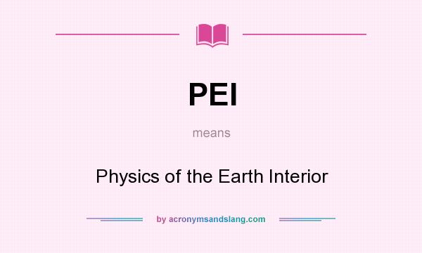 What does PEI mean? It stands for Physics of the Earth Interior