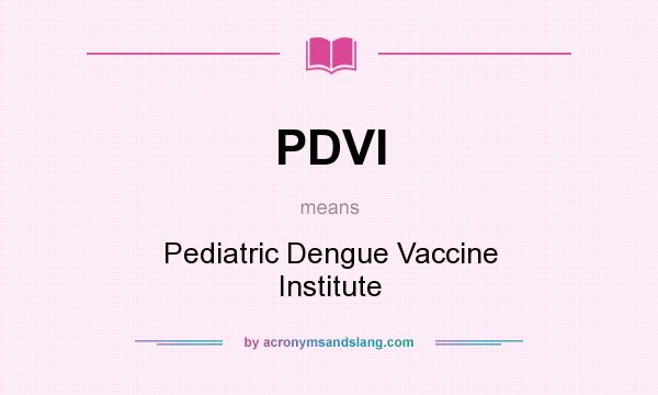 What does PDVI mean? It stands for Pediatric Dengue Vaccine Institute