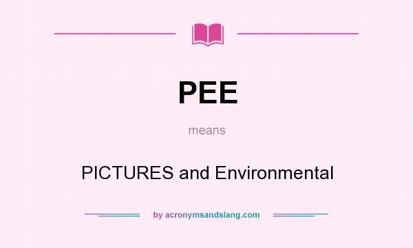 What does PEE mean? It stands for PICTURES and Environmental