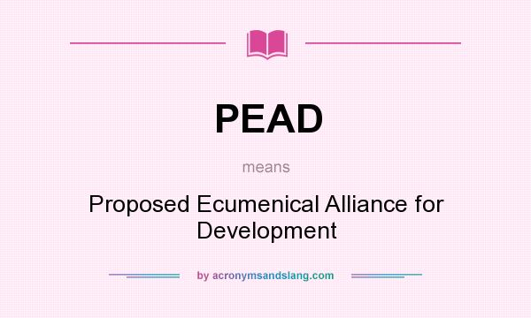 What does PEAD mean? It stands for Proposed Ecumenical Alliance for Development