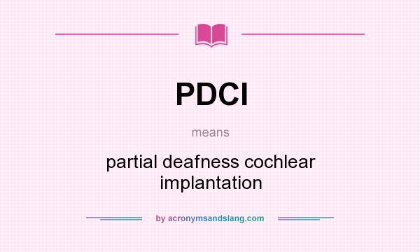 What does PDCI mean? It stands for partial deafness cochlear implantation