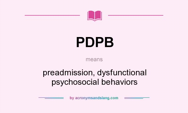 What does PDPB mean? It stands for preadmission, dysfunctional psychosocial behaviors