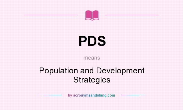 What does PDS mean? It stands for Population and Development Strategies