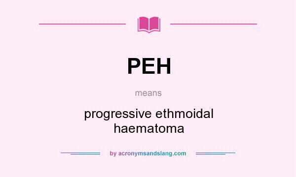 What does PEH mean? It stands for progressive ethmoidal haematoma