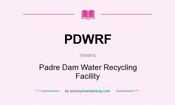 What does PDWRF mean? It stands for Padre Dam Water Recycling Facility