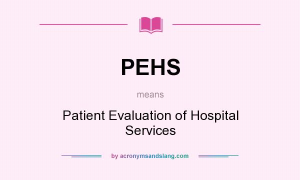 What does PEHS mean? It stands for Patient Evaluation of Hospital Services