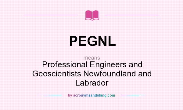 What does PEGNL mean? It stands for Professional Engineers and Geoscientists Newfoundland and Labrador