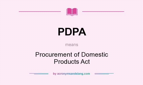 What does PDPA mean? It stands for Procurement of Domestic Products Act