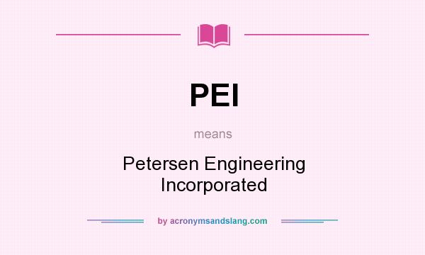 What does PEI mean? It stands for Petersen Engineering Incorporated