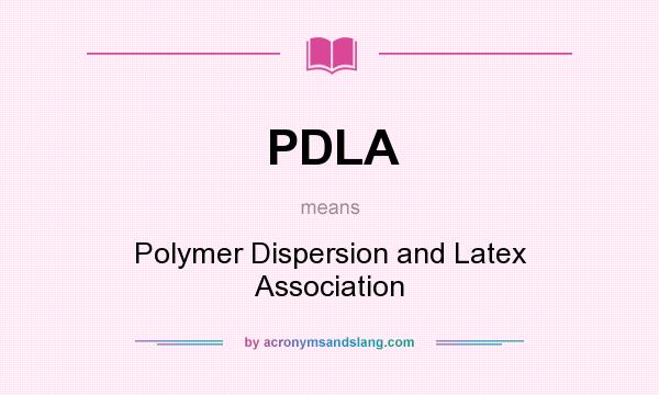 What does PDLA mean? It stands for Polymer Dispersion and Latex Association