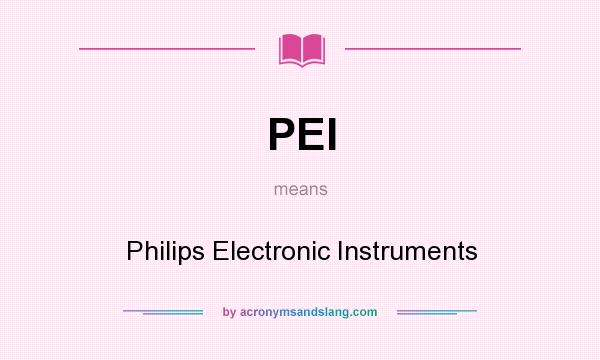 What does PEI mean? It stands for Philips Electronic Instruments