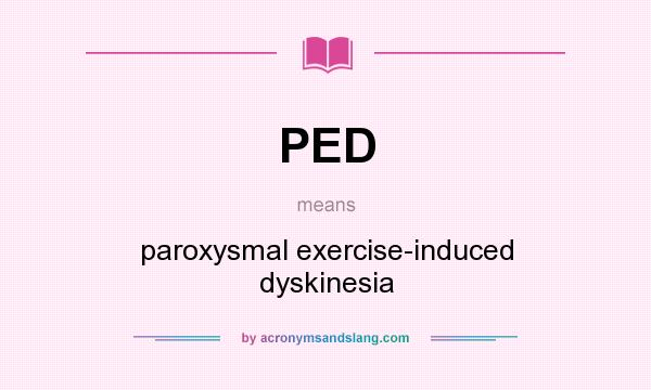 What does PED mean? It stands for paroxysmal exercise-induced dyskinesia