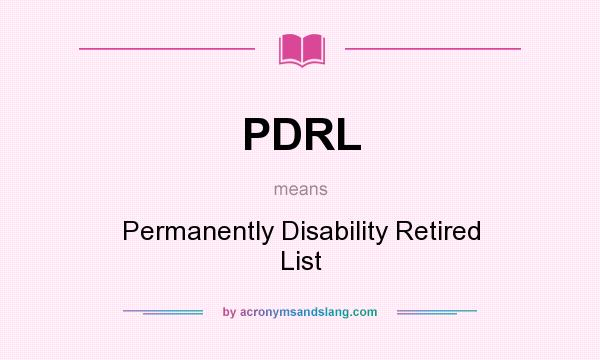 What does PDRL mean? It stands for Permanently Disability Retired List