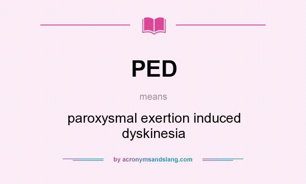 What does PED mean? It stands for paroxysmal exertion induced dyskinesia