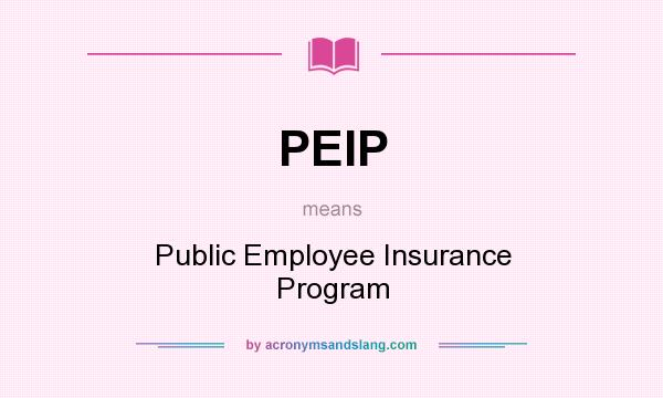 What does PEIP mean? It stands for Public Employee Insurance Program