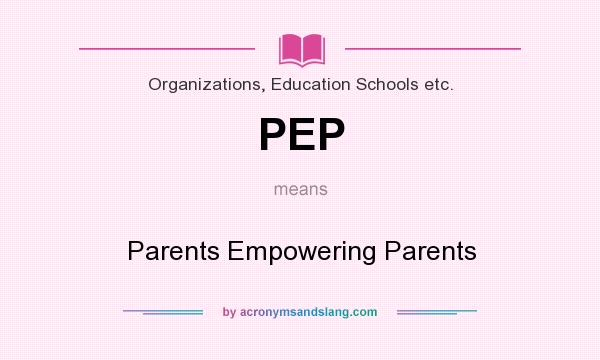 What does PEP mean? It stands for Parents Empowering Parents