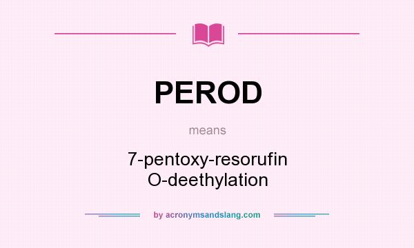 What does PEROD mean? It stands for 7-pentoxy-resorufin O-deethylation