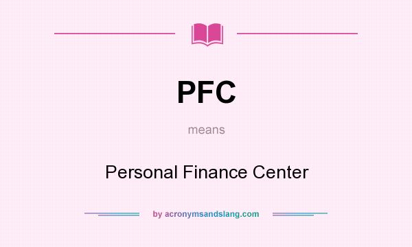 What does PFC mean? It stands for Personal Finance Center