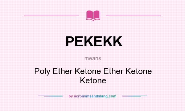 What does PEKEKK mean? It stands for Poly Ether Ketone Ether Ketone Ketone