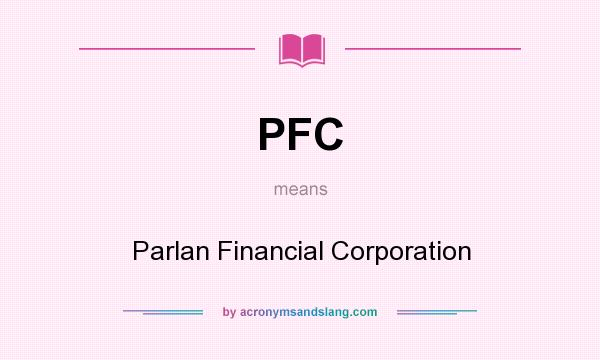 What does PFC mean? It stands for Parlan Financial Corporation