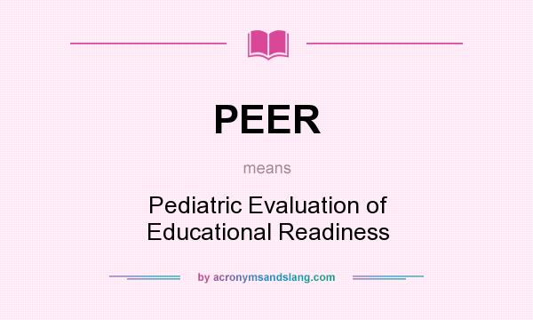 What does PEER mean? It stands for Pediatric Evaluation of Educational Readiness