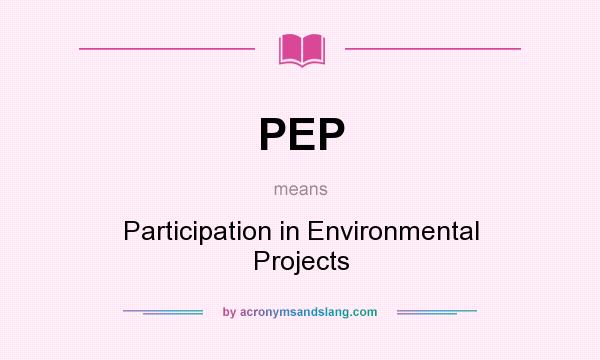 What does PEP mean? It stands for Participation in Environmental Projects