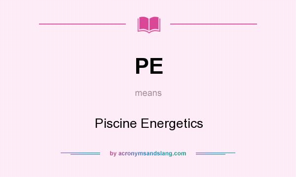 What does PE mean? It stands for Piscine Energetics