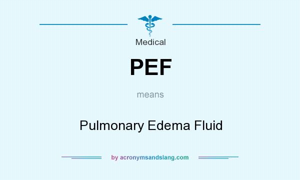 What does PEF mean? It stands for Pulmonary Edema Fluid