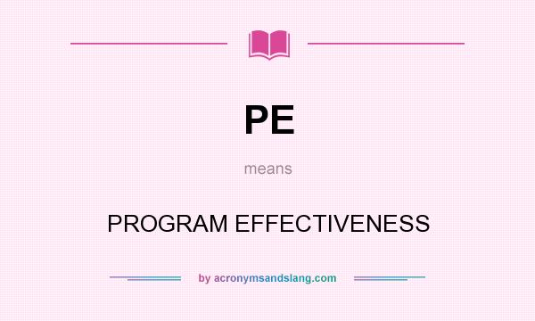 What does PE mean? It stands for PROGRAM EFFECTIVENESS