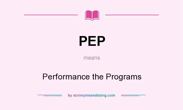 What does PEP mean? It stands for Performance the Programs