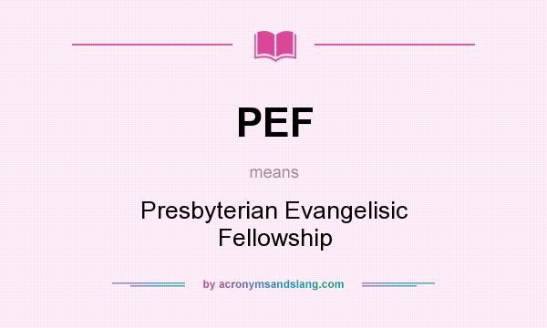 What does PEF mean? It stands for Presbyterian Evangelisic Fellowship