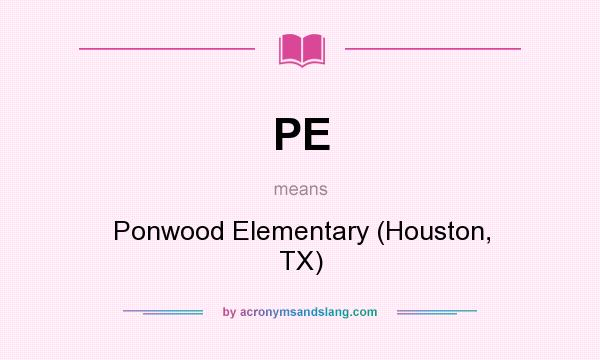 What does PE mean? It stands for Ponwood Elementary (Houston, TX)