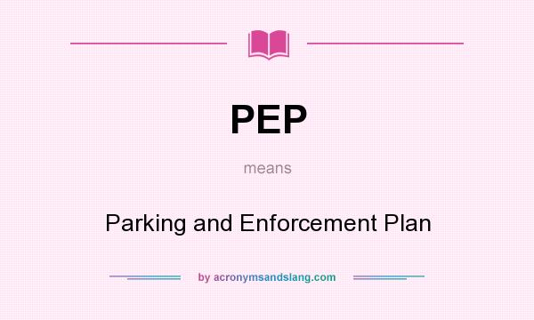 What does PEP mean? It stands for Parking and Enforcement Plan