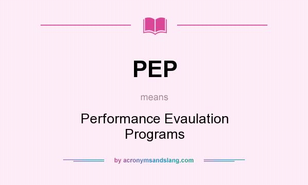 What does PEP mean? It stands for Performance Evaulation Programs