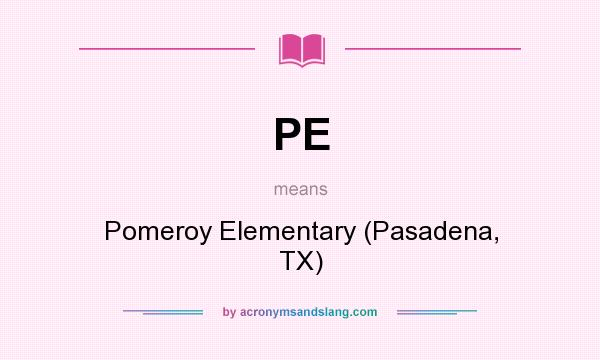 What does PE mean? It stands for Pomeroy Elementary (Pasadena, TX)