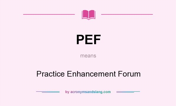 What does PEF mean? It stands for Practice Enhancement Forum