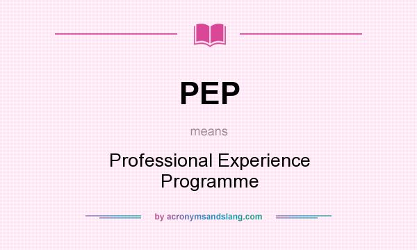What does PEP mean? It stands for Professional Experience Programme