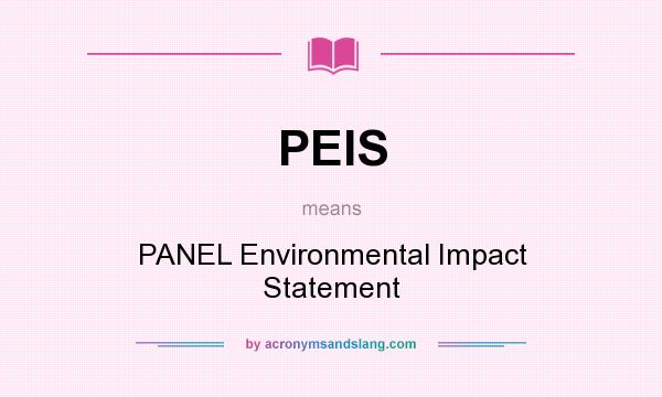 What does PEIS mean? It stands for PANEL Environmental Impact Statement