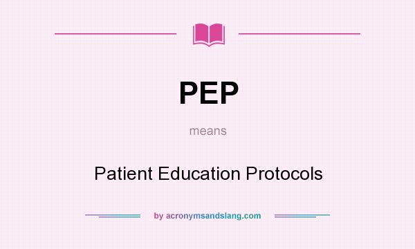 What does PEP mean? It stands for Patient Education Protocols