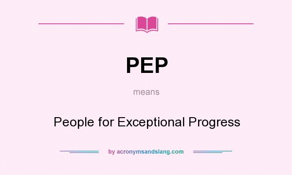 What does PEP mean? It stands for People for Exceptional Progress