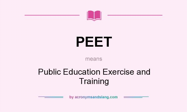 What does PEET mean? It stands for Public Education Exercise and Training