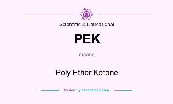 What does PEK mean? It stands for Poly Ether Ketone