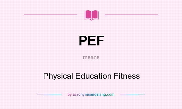 What does PEF mean? It stands for Physical Education Fitness