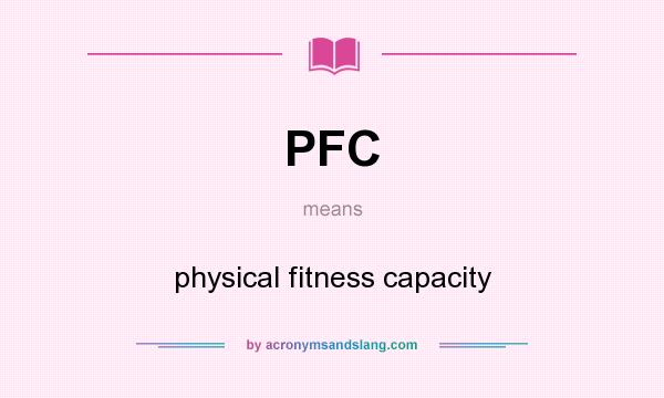 What does PFC mean? It stands for physical fitness capacity