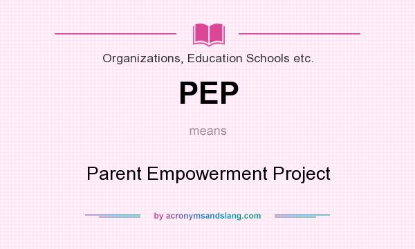 What does PEP mean? It stands for Parent Empowerment Project