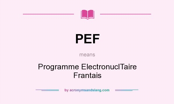 What does PEF mean? It stands for Programme ElectronuclTaire Frantais